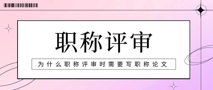 为什么进行职称评审的时候，需要写职称论文？