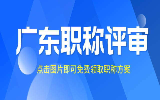 广东高级职称评审2025最新攻略!第一次申报的一定要收藏!